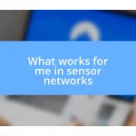 What works for me in sensor networks