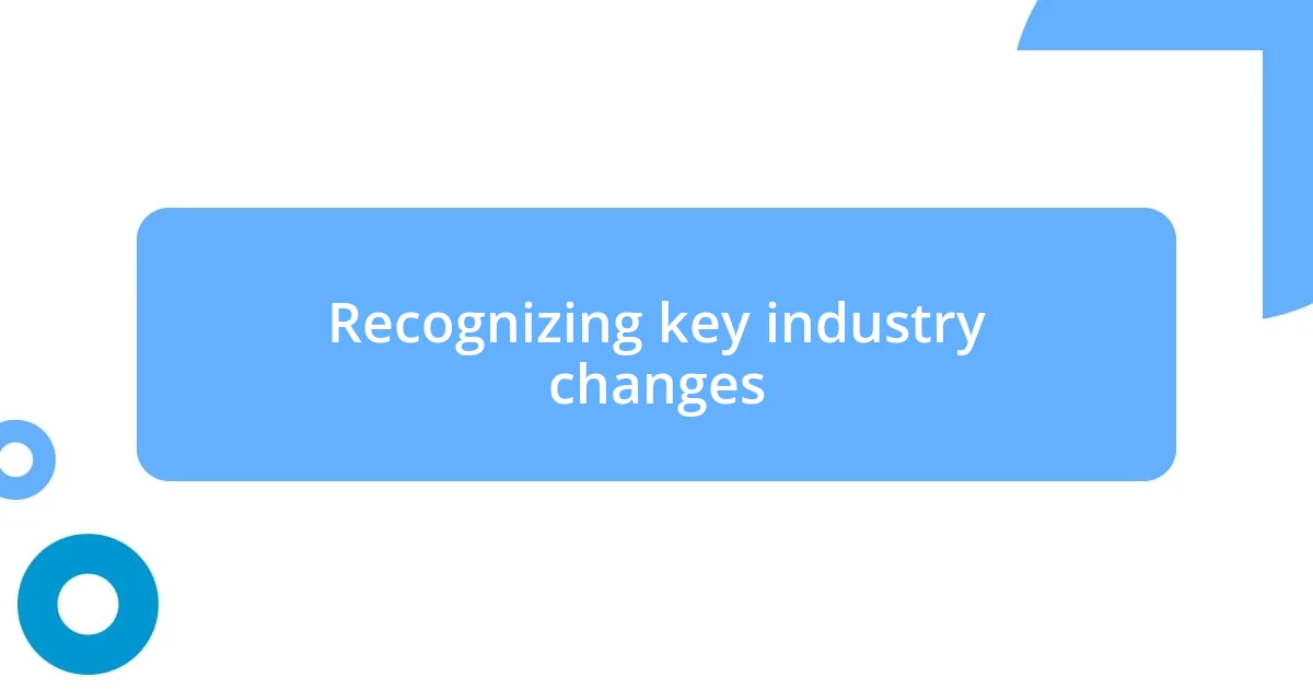 Recognizing key industry changes